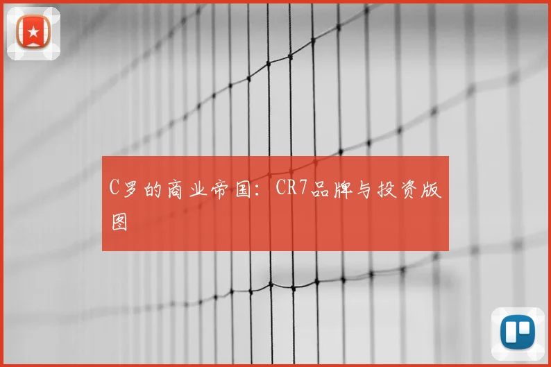 C罗的商业帝国:CR7品牌与投资版图