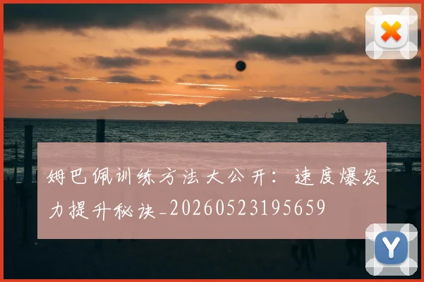 姆巴佩训练方法大公开:速度爆发力提升秘诀_20260523195659