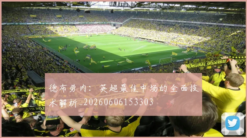 德布劳内:英超最佳中场的全面技术解析_20260606153303