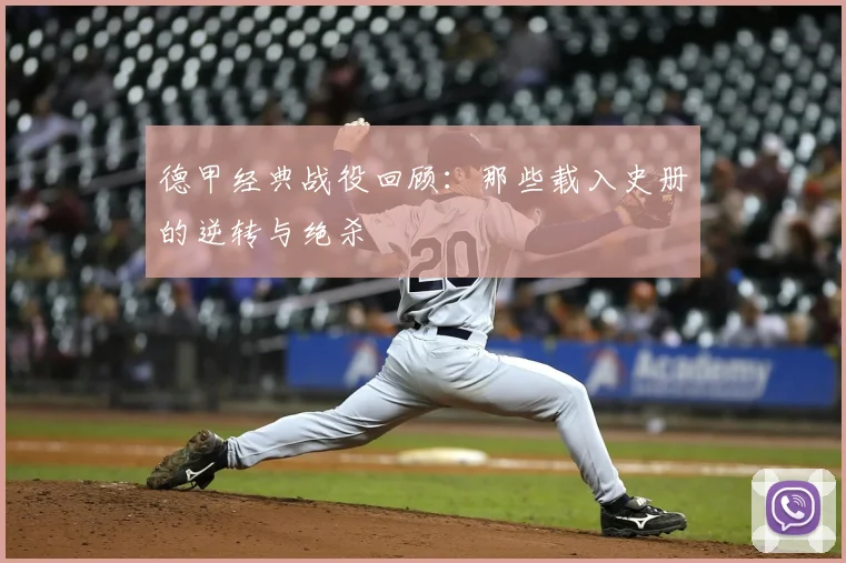 德甲经典战役回顾：那些载入史册的逆转与绝杀