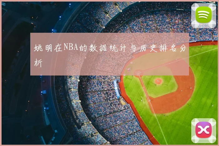 姚明在NBA的数据统计与历史排名分析