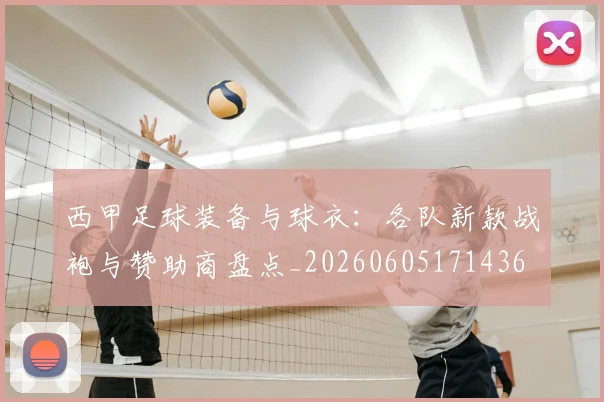 西甲足球装备与球衣：各队新款战袍与赞助商盘点_20260605171436
