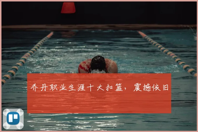乔丹职业生涯十大扣篮，震撼依旧