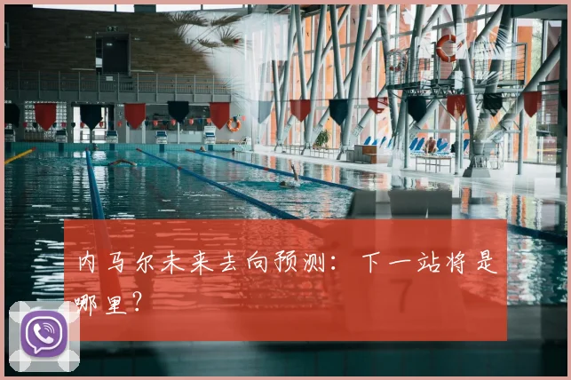 内马尔未来去向预测:下一站将是哪里?