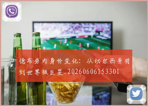 德布劳内身价变化：从切尔西弃将到世界级巨星_20260606153301